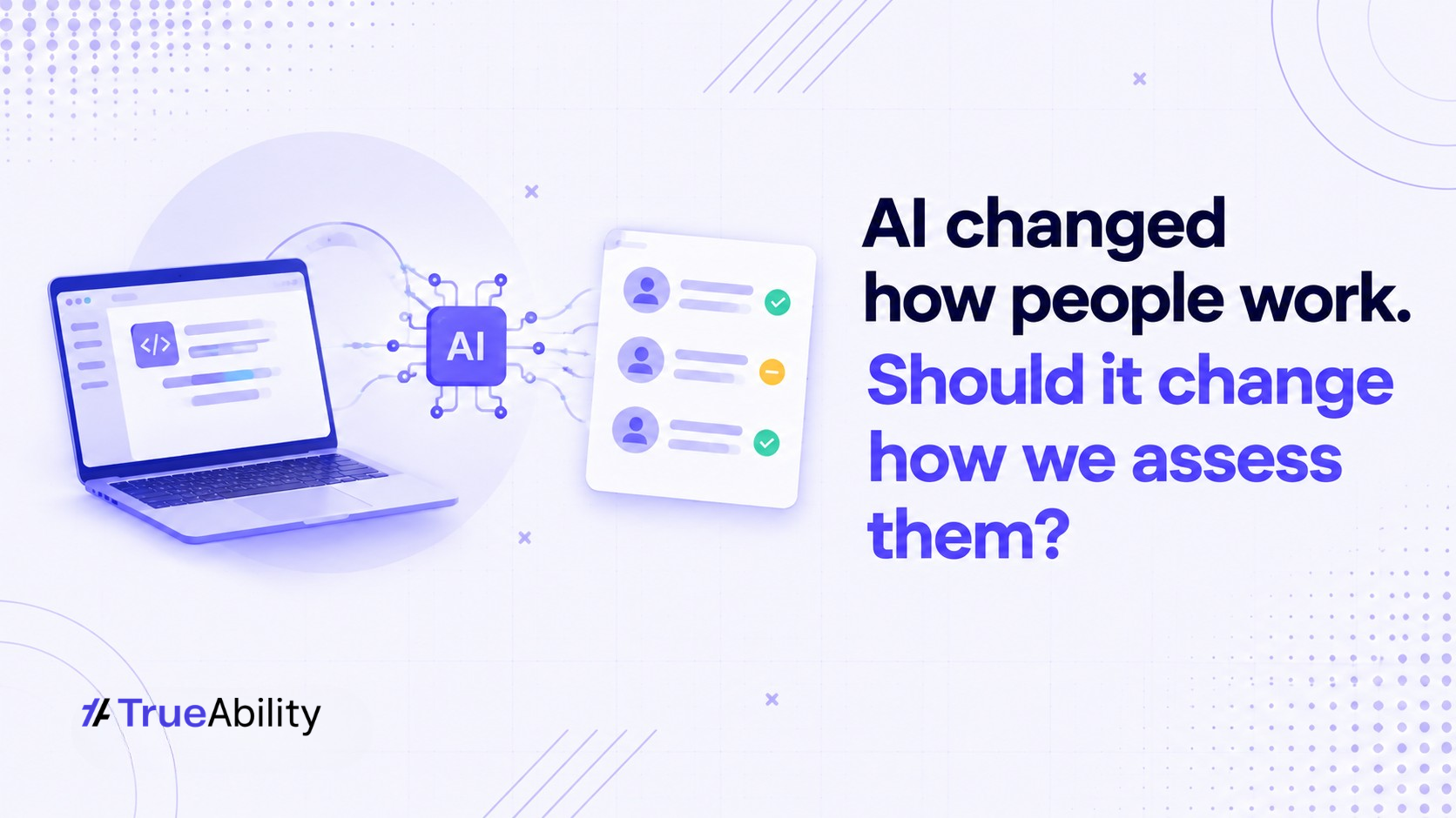 AI Changed How People Work. Should It Change How We Assess Them?